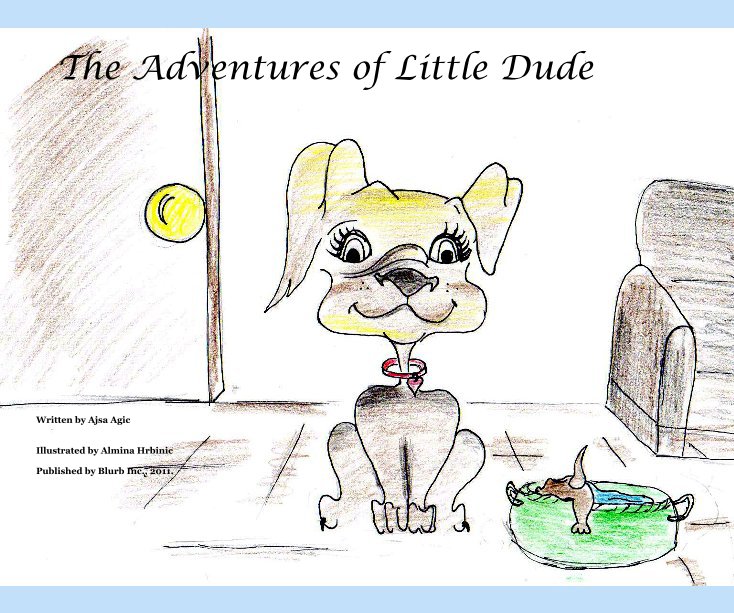 View The Adventures of Little Dude by Written by Ajsa Agic Illustrated by Almina Hrbinic Published by Blurb Inc., 2011.