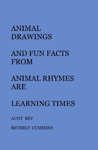 View ANIMAL DRAWINGS AND FUN FACTS FROM ANIMAL RHYMES ARE LEARNING TIMES by AUNT BEV BEVERLY CUMMINS