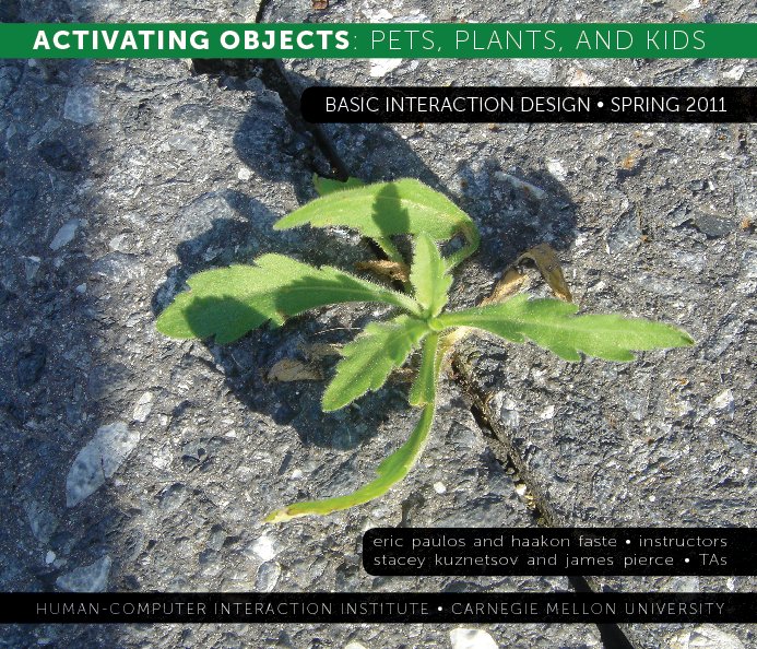 View Activating Objects: Pets, Plants, and Kids by Teaching Staff and Students of Basic Interaction Design • Spring 2011