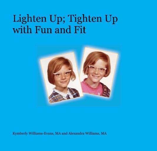 Ver Lighten Up; Tighten Up with Fun and Fit por Kymberly Williams-Evans, MA and Alexandra Williams, MA