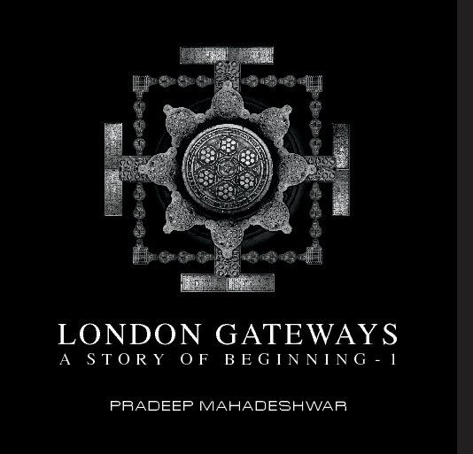 View LONDON GATEWAYS A STORY OF BEGINNING - 1 by Pradeep Mahadeshwar