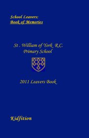 School Leavers: Book of Memories St . William of York R.C. Primary School 2011 Leavers Book book cover