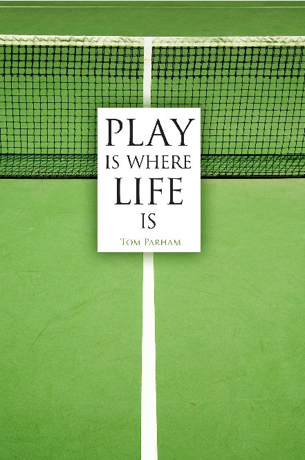 View Play Is Where Life Is by Tom Parham