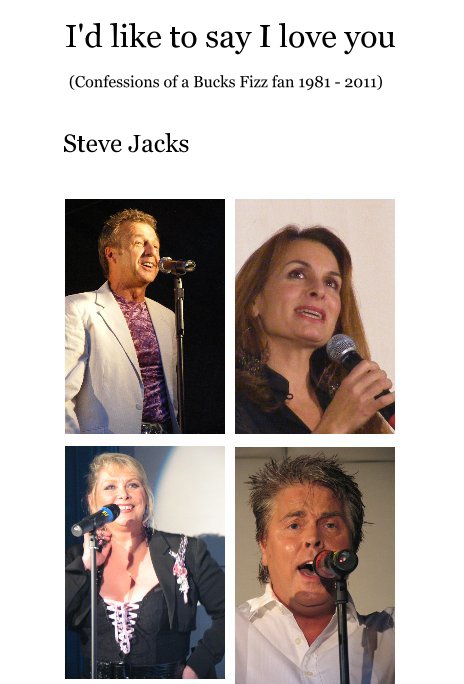 View I'd like to say I love you (Confessions of a Bucks Fizz fan 1981 - 2011) by Steve Jacks