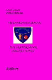 School Leavers: Book of Memories The BANKFIELD SCHOOL 2011 LEAVERS BOOK CHELSEA JONES book cover