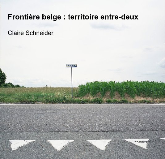 Frontière belge : territoire entre-deux Claire Schneider nach Claire Schneider anzeigen