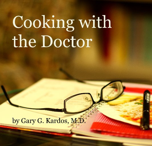 View Cooking with the Doctor by by Gary G. Kardos, M.D.