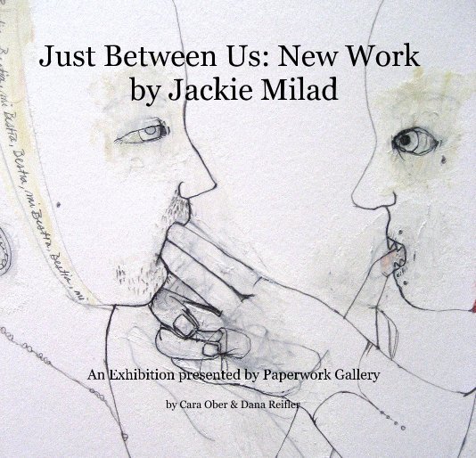 View Just Between Us: New Work by Jackie Milad by Cara Ober & Dana Reifler