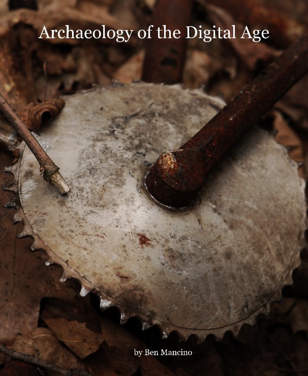 View Archaeology of the Digital Age by Ben Mancino