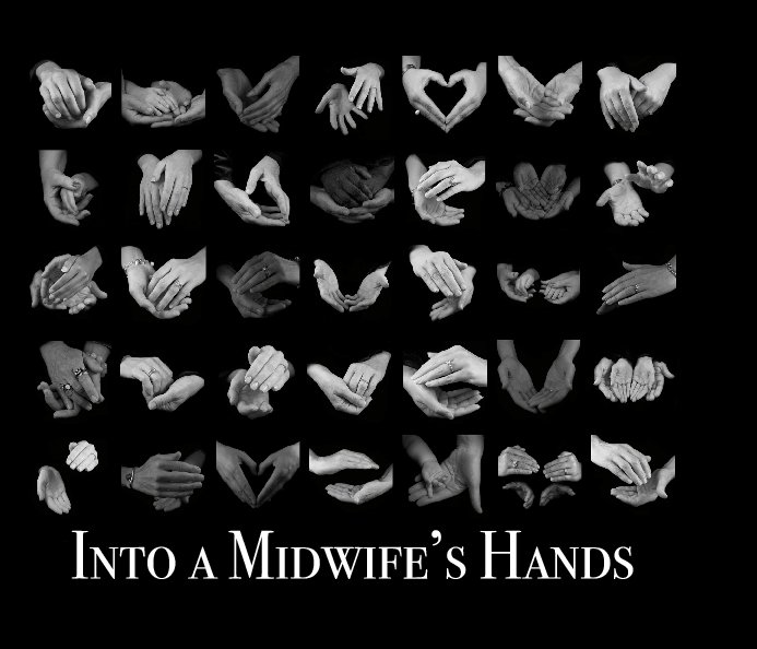 View Into A Midwife's Hands by Jessica Monteiro & Crystal Sagady