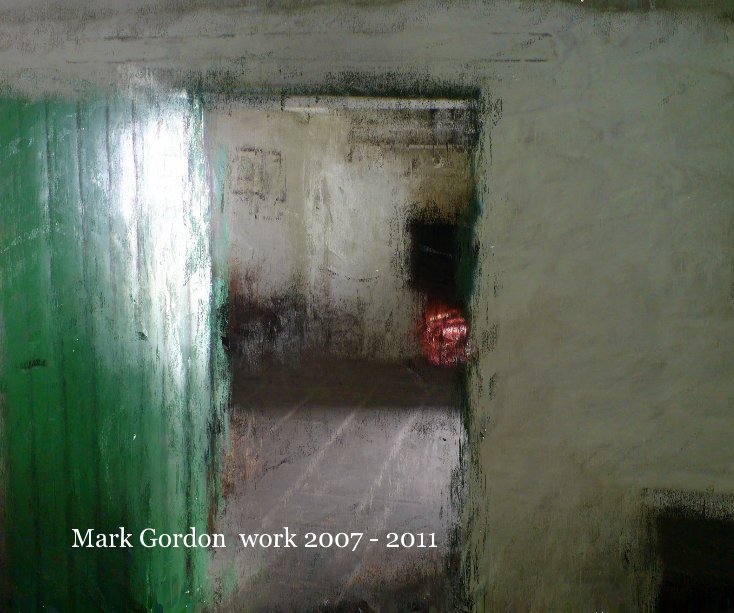 View work 2007 - 2011 by Mark Gordon work 2007 - 2011
