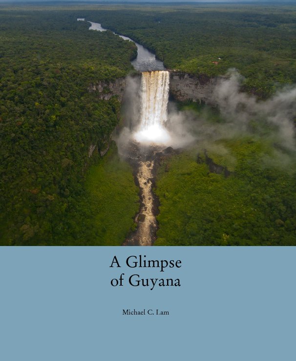 View A Glimpse of Guyana by Michael C. Lam