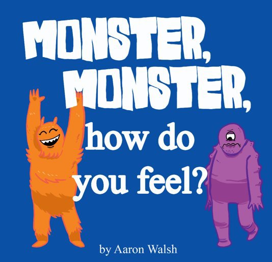 View Monster, Monster, How do you Feel? by Aaron Walsh