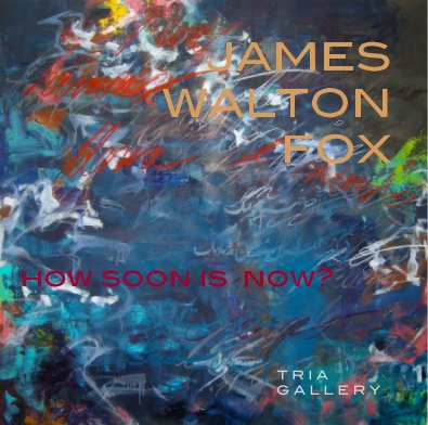 James Walton Fox  
"How Soon Is Now?"
June 2011-
Tria Gallery  
exhibition cat.-- book cover