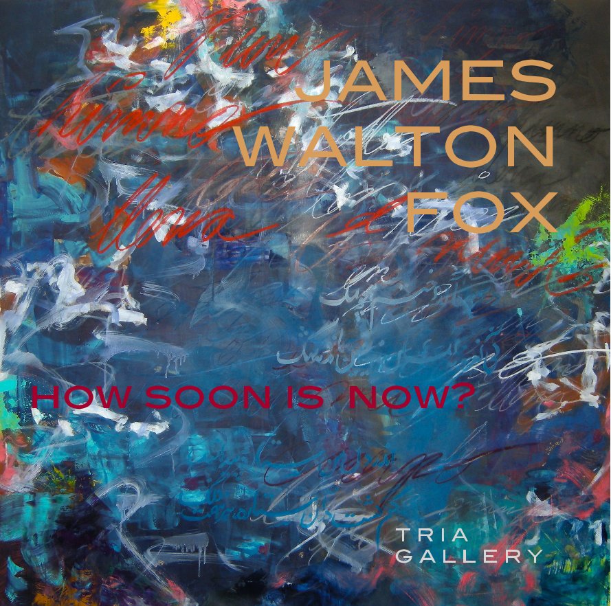View James Walton Fox  
"How Soon Is Now?"
June 2011-
Tria Gallery  
exhibition cat.-- by JAMES WALTON FOX