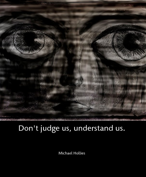 View Don't judge us, understand us. by Michael Hollies