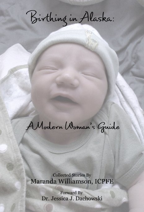 View Birthing in Alaska: A Modern Woman’s Guide by Collected Stories By Maranda Williamson, ICPFE