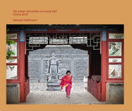 Wir sahen einander nur kurze Zeit China 2010 Herbert Hoffmann book cover
