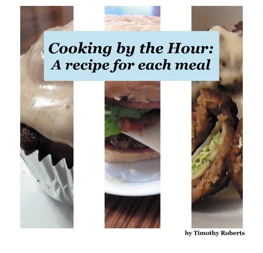 View Cooking by the Hour: A recipe for each meal by Timothy Roberts
