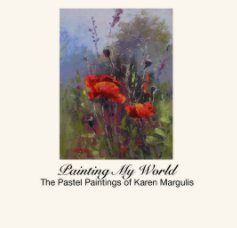 Painting My World
The Pastel Paintings of Karen Margulis book cover