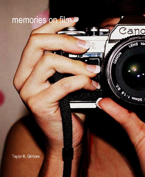 View memories on film. by Taylor R. Gilmore