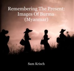 Remembering The Present: Images Of Burma (Myanmar) book cover