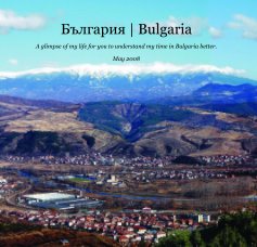 ÐÑÐ»Ð³Ð°ÑÐ¸Ñ | Bulgaria A glimpse of my life for you to understand my time in Bulgaria better. May 2008 book cover