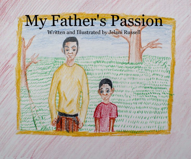 View My Father's Passion Written and Illustrated by Jelani Russell by Jelani Russell