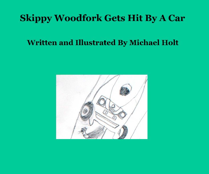 Skippy Woodfork Gets Hit By A Car nach Written and Illustrated By Michael Holt anzeigen