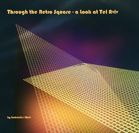 View Through The Retro Square - a look at Tel Aviv by Gabrielle J. Weil