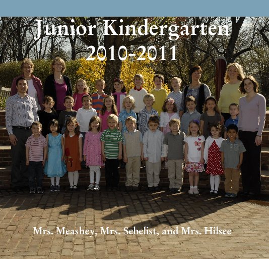 View Junior Kindergarten 2010-2011 by Mrs. Meashey, Mrs. Sebelist, and Mrs. Hilsee