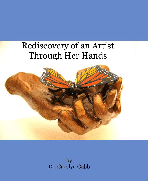View Rediscovery of an Artist Through Her Hands by Dr. Carolyn Gabb