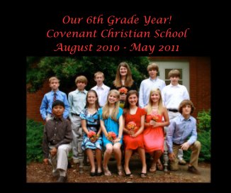 Our 6th Grade Year! Covenant Christian School August 2010 - May 2011 book cover