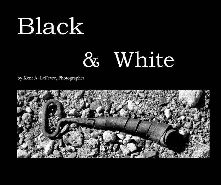 View Black & White by Kent A. LeFevre, Photographer