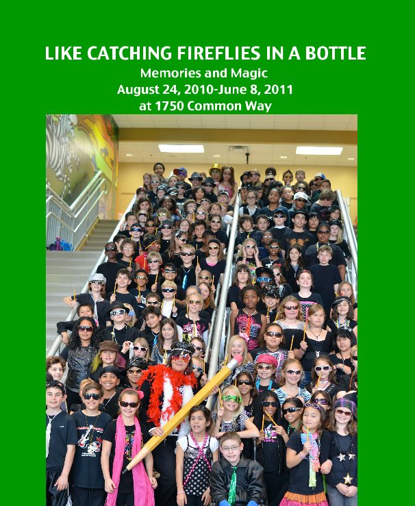 Ver LIKE CATCHING FIREFLIES IN A BOTTLE Memories and Magic August 24, 2010-June 8, 2011 at 1750 Common Way por Audubon Park Elementary in every month but July........