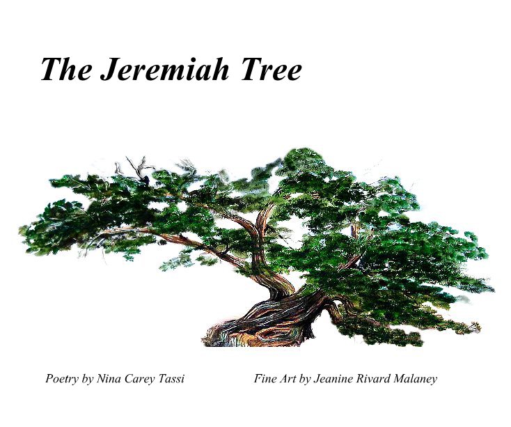 View The Jeremiah Tree by Nina Carey Tassi, Poet & Jeanine Rivard Malaney, Artist