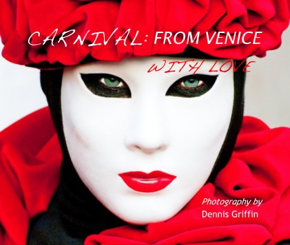 CARNIVAL: FROM VENICE WITH LOVE Photography by Dennis Griffin book cover