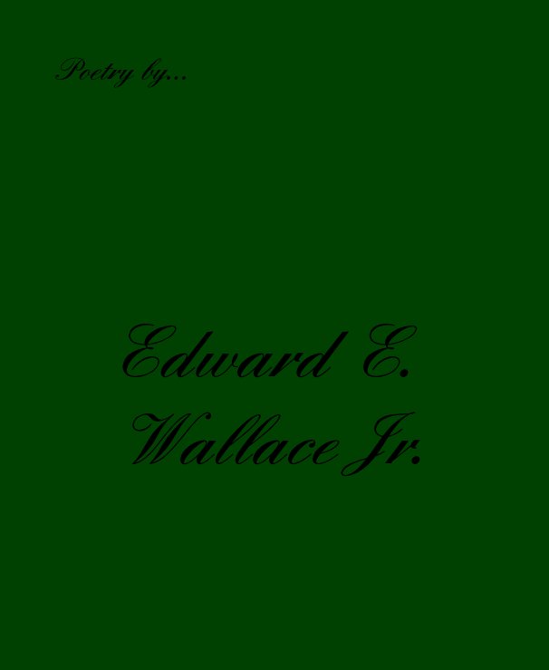 View Poetry by... by Edward E. Wallace Jr.