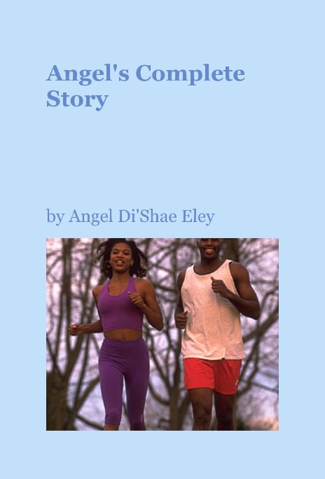View Angel's Complete Story by Angel Di'Shae Eley