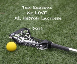 Ten Reasons We LOVE Mt. Hebron Lacrosse 2011 book cover