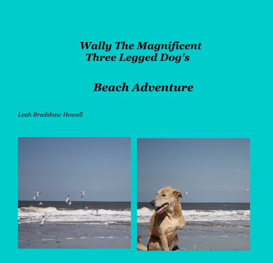 View Wally The Magnificent Three Legged Dog's by Leah Bradshaw Howell