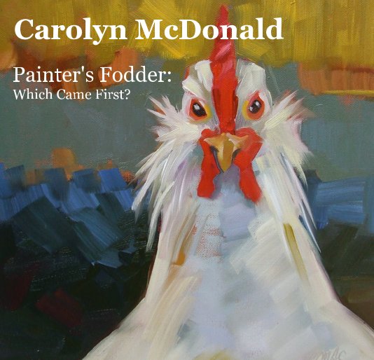 Ver Painter's Fodder:  Which Came First? por Carolyn McDonald