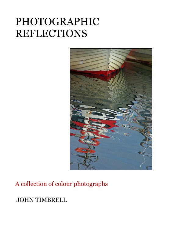 View PHOTOGRAPHIC REFLECTIONS by JOHN TIMBRELL