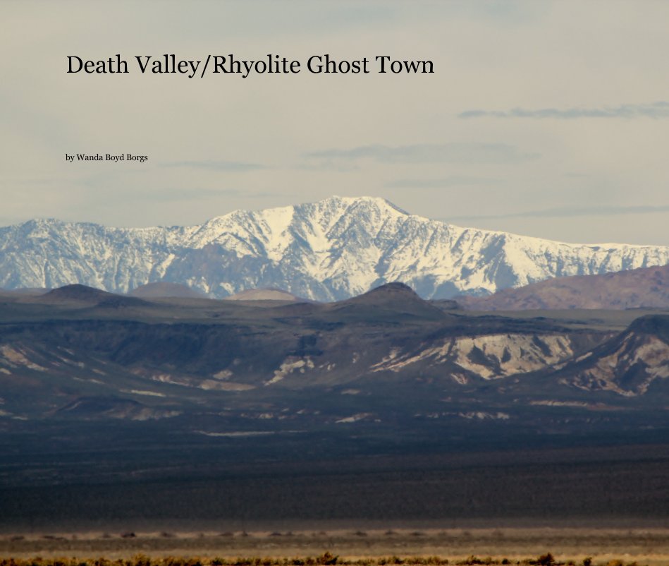 View Death Valley/Rhyolite Ghost Town by Wanda Boyd Borgs