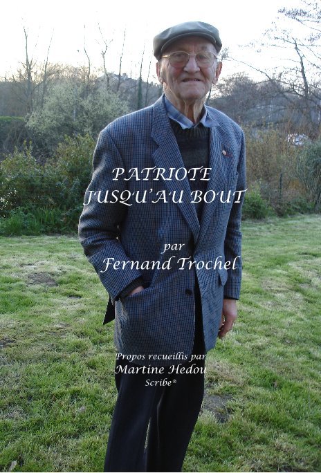View PATRIOTE JUSQU’AU BOUT par Fernand Trochel by Propos recueillis par Martine Hedou Scribe®