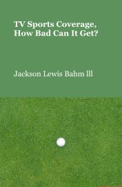 TV Sports Coverage, How Bad Can It Get? book cover