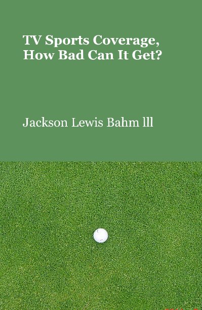 View TV Sports Coverage, How Bad Can It Get? by Jackson Lewis Bahm lll