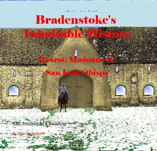 Bekijk Bradenstoke's Inimitable History Hearst, Madonna & San Luis Obispo op John Madonna