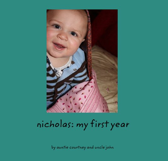 View nicholas: my first year by auntie courtney and uncle john