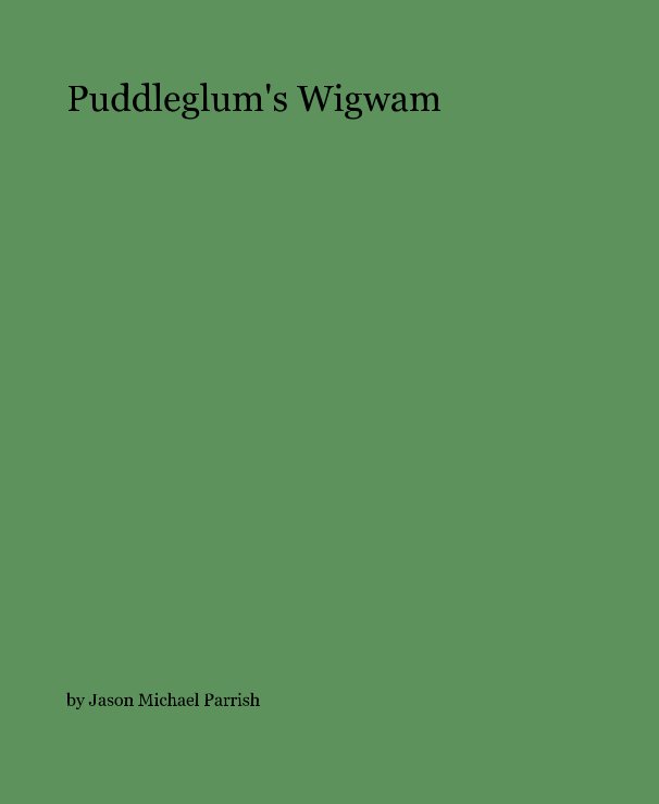 View Puddleglum's Wigwam by Jason Michael Parrish